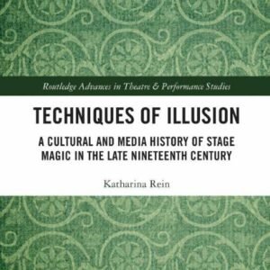 Techniques of Illusion-A Cultural and Media History of Stage Magic in the Late Nineteenth Century By Katharina Rein