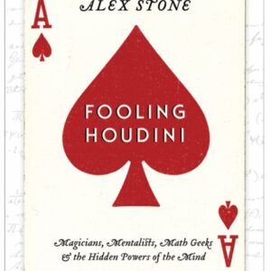 Fooling Houdini - Magicians, Mentalists, Math Geeks, and the Hidden Power of the Mind