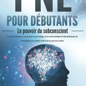 PNL POUR DéBUTANTS - Le pouvoir du subconscient de Justus Kronfeld (French)
