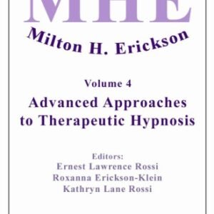 The Collected Works of Milton H. Erickson, MD: Volume 4: Advanced Approaches to Therapeutic Hypnosis