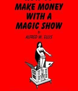 How To Make Money with a Magic Show by Alfred W. Ellis