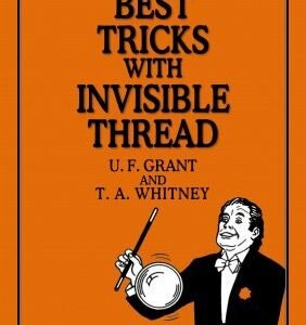 Best Tricks with Invisible Thread by Ulysses Frederick Grant & T. A. Whitney