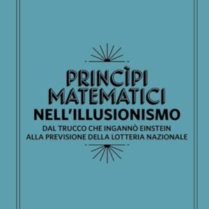 Lorenzo Paletti - Principi Matematici nell'Illusionismo - Dal Trucco che Ingannò Einstein alla Previsione della Lotteria Nazionale (La Scienza della M