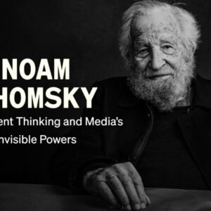 Noam Chomsky Teaches Independent Thinking and the Media's Invisible Powers