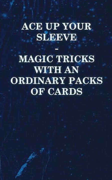 Ace Up Your Sleeve - Magic Tricks with an Ordinary Packs of Cards by Anon