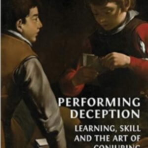Performing Deception - Learning, Skill And The Art Of Conjuring by Brian Rappert