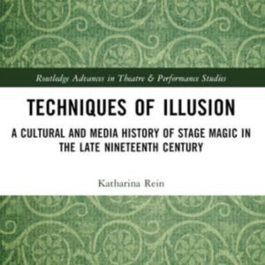 Techniques of Illusion - A Cultural and Media History of Stage Magic in the Late Nineteenth Century By Katharina Rein