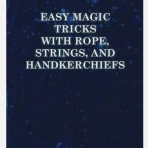 Anon Easy Magic Tricks with Rope, Strings, and Handkerchiefs