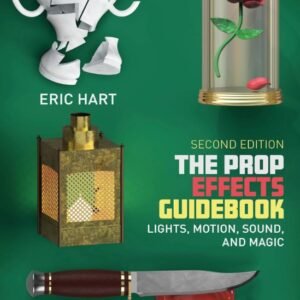 The Prop Effects Guidebook - Lights, Motion, Sound, and Magic by Eric Hart