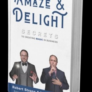 Amaze Delight Secrets to Creating Magic in Business by Robert Strong and David Martinez