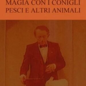 Enciclopedia dell'Illusionismo vol. IX: Magia Con I Conigli Pesci E Altri Animali da Salvatore Cimo.