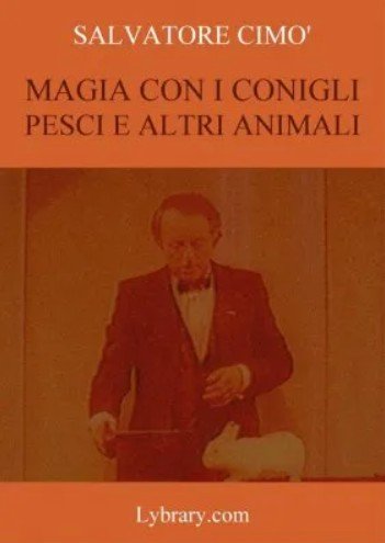 Enciclopedia dell'Illusionismo vol. IX: Magia Con I Conigli Pesci E Altri Animali da Salvatore Cimo.