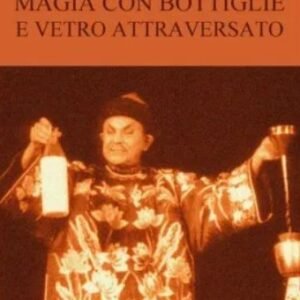Enciclopedia dell'Illusionismo vol. X Magia Con Bottiglie E Vetro Attraversato da Salvatore Cimo.