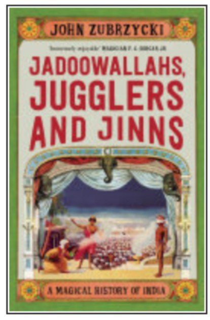 Jadoowallahs, Jugglers and Jinns - A Magical History of India by John Zubrzycki.