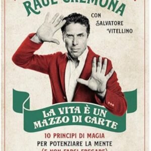 Raul Cremona e Salvatore Vitellino - La vita è un mazzo di carte 10 principi di magia per potenziare la mente.